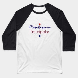 Please forgive me I'm bipolar Baseball T-Shirt